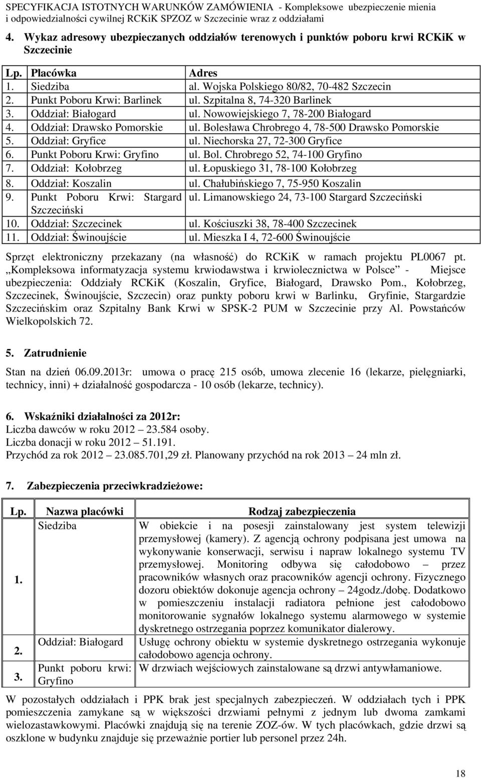 Bolesława Chrobrego 4, 78-500 Drawsko Pomorskie 5. Oddział: Gryfice ul. Niechorska 27, 72-300 Gryfice 6. Punkt Poboru Krwi: Gryfino ul. Bol. Chrobrego 52, 74-100 Gryfino 7. Oddział: Kołobrzeg ul.