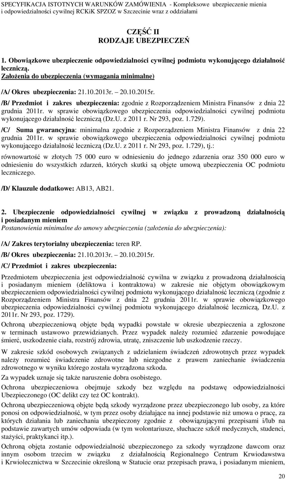 /B/ Przedmiot i zakres ubezpieczenia: zgodnie z Rozporządzeniem Ministra Finansów z dnia 22 grudnia 2011r.