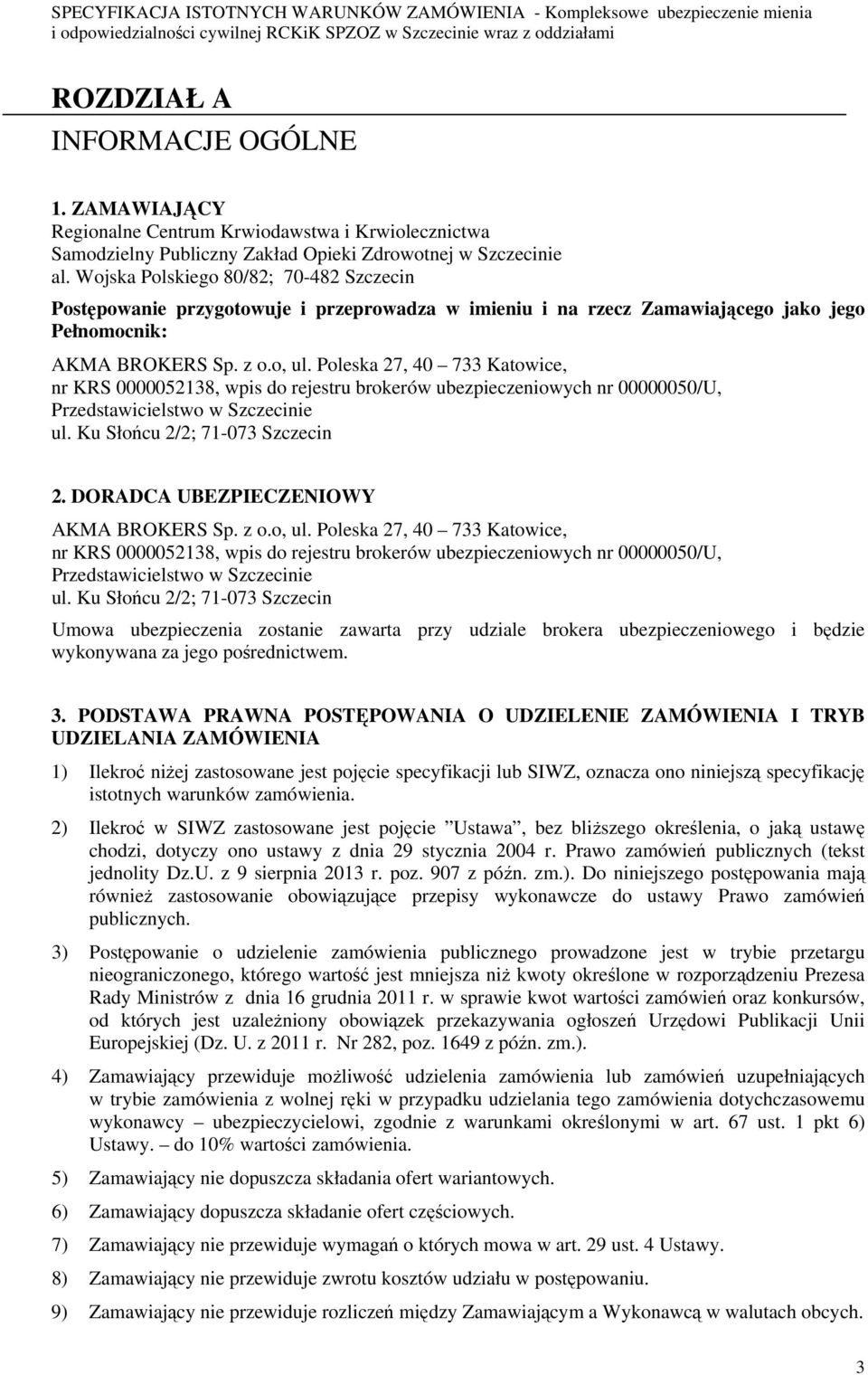 Poleska 27, 40 733 Katowice, nr KRS 0000052138, wpis do rejestru brokerów ubezpieczeniowych nr 00000050/U, Przedstawicielstwo w Szczecinie ul. Ku Słońcu 2/2; 71-073 Szczecin 2.