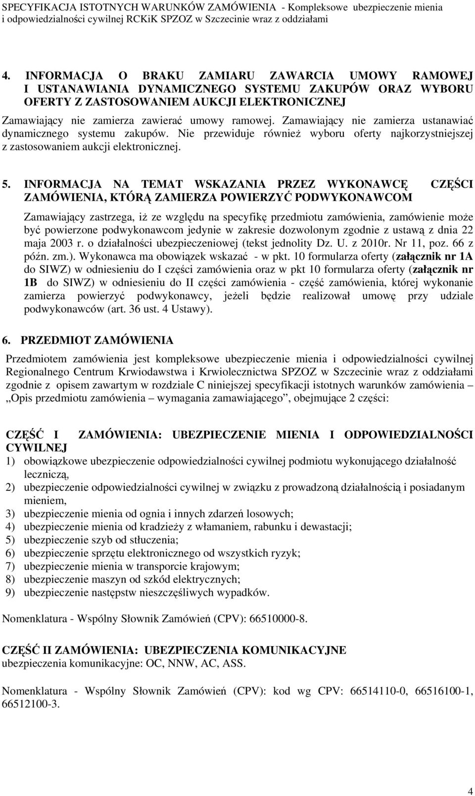 INFORMACJA NA TEMAT WSKAZANIA PRZEZ WYKONAWCĘ CZĘŚCI ZAMÓWIENIA, KTÓRĄ ZAMIERZA POWIERZYĆ PODWYKONAWCOM Zamawiający zastrzega, iż ze względu na specyfikę przedmiotu zamówienia, zamówienie może być