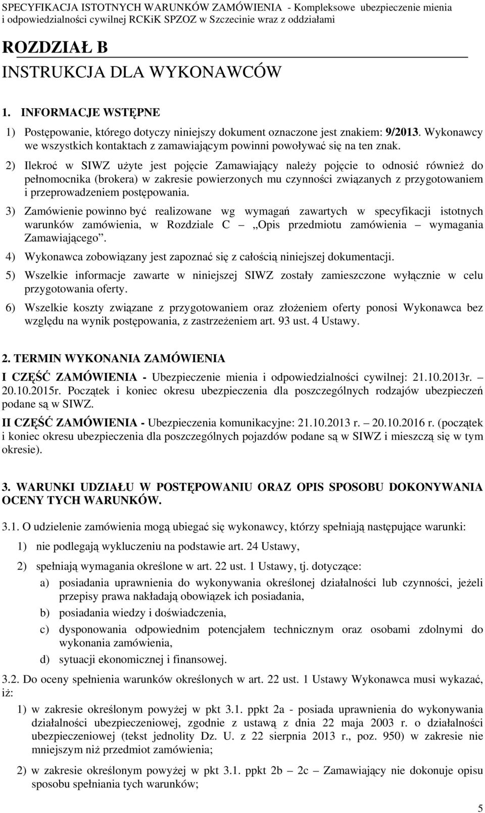 2) Ilekroć w SIWZ użyte jest pojęcie Zamawiający należy pojęcie to odnosić również do pełnomocnika (brokera) w zakresie powierzonych mu czynności związanych z przygotowaniem i przeprowadzeniem