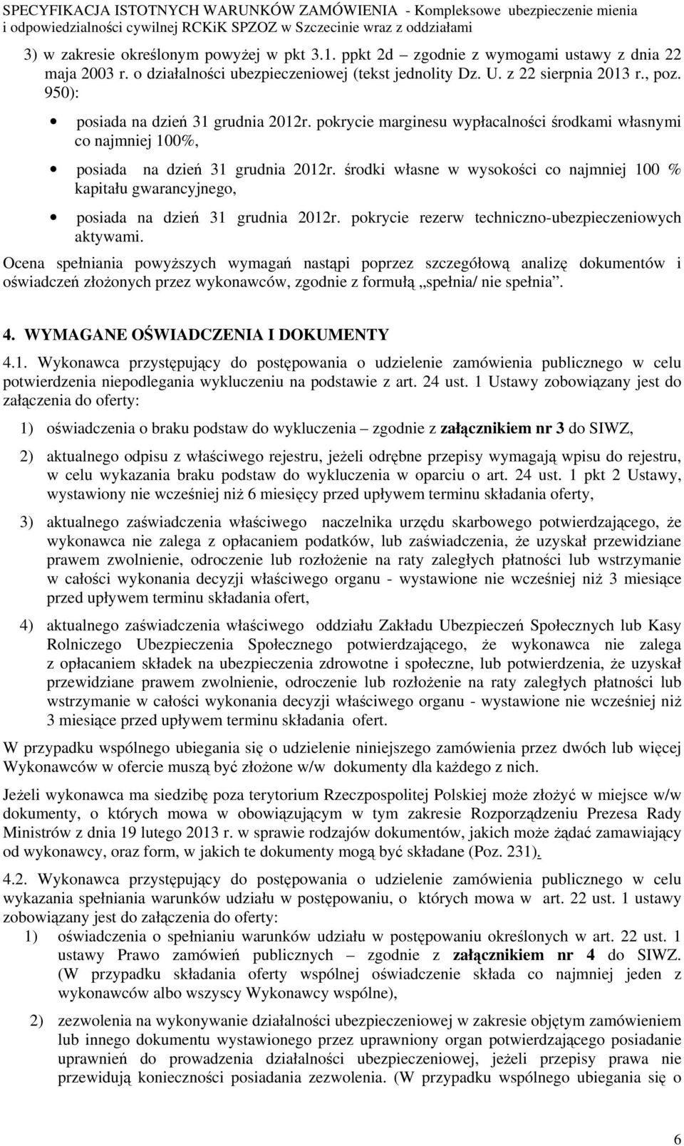 środki własne w wysokości co najmniej 100 % kapitału gwarancyjnego, posiada na dzień 31 grudnia 2012r. pokrycie rezerw techniczno-ubezpieczeniowych aktywami.