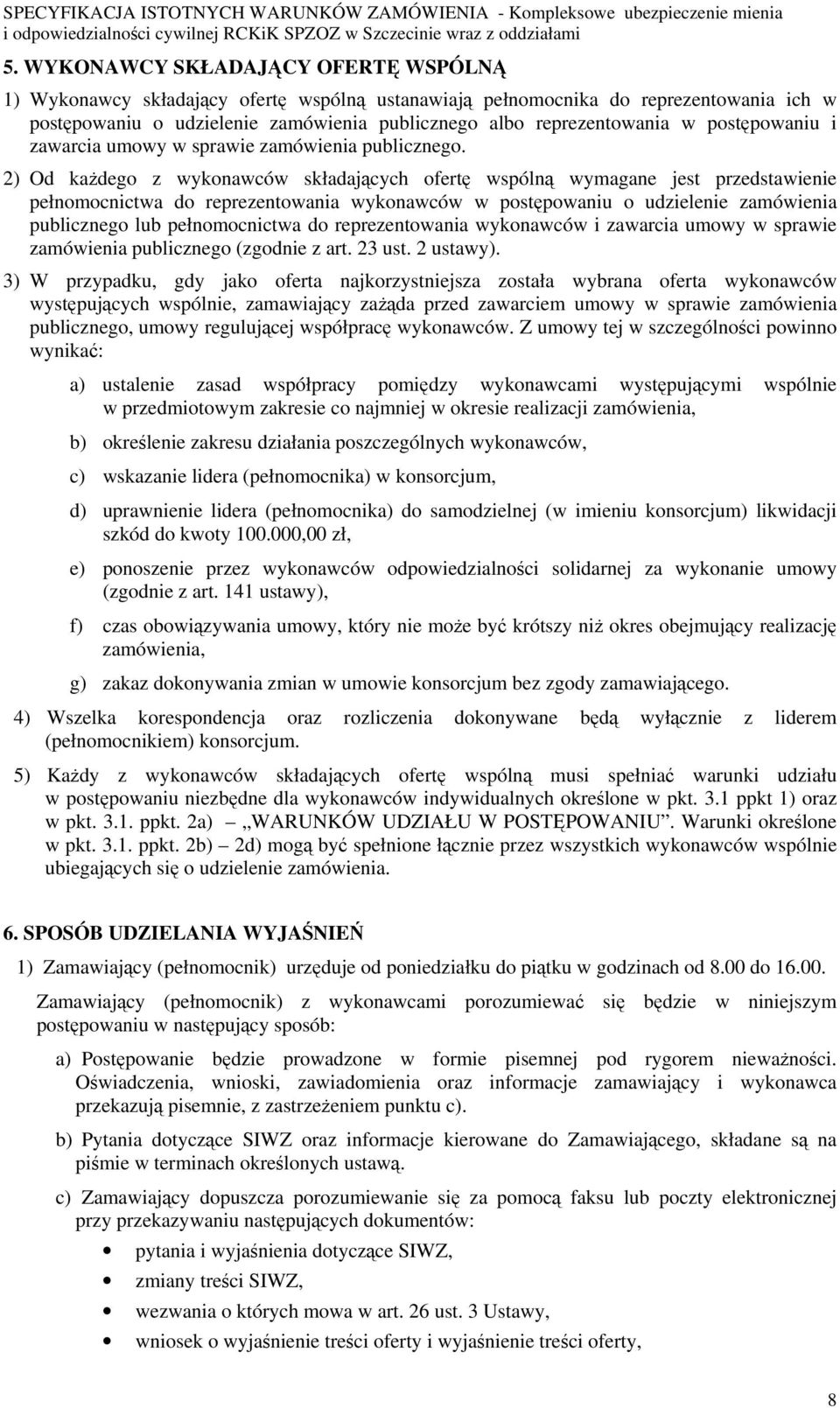 2) Od każdego z wykonawców składających ofertę wspólną wymagane jest przedstawienie pełnomocnictwa do reprezentowania wykonawców w postępowaniu o udzielenie zamówienia publicznego lub pełnomocnictwa