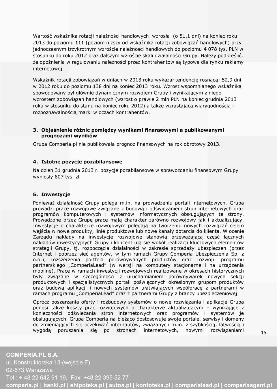 Należy podkreślić, że opóźnienia w regulowaniu należności przez kontrahentów są typowe dla rynku reklamy internetowej.
