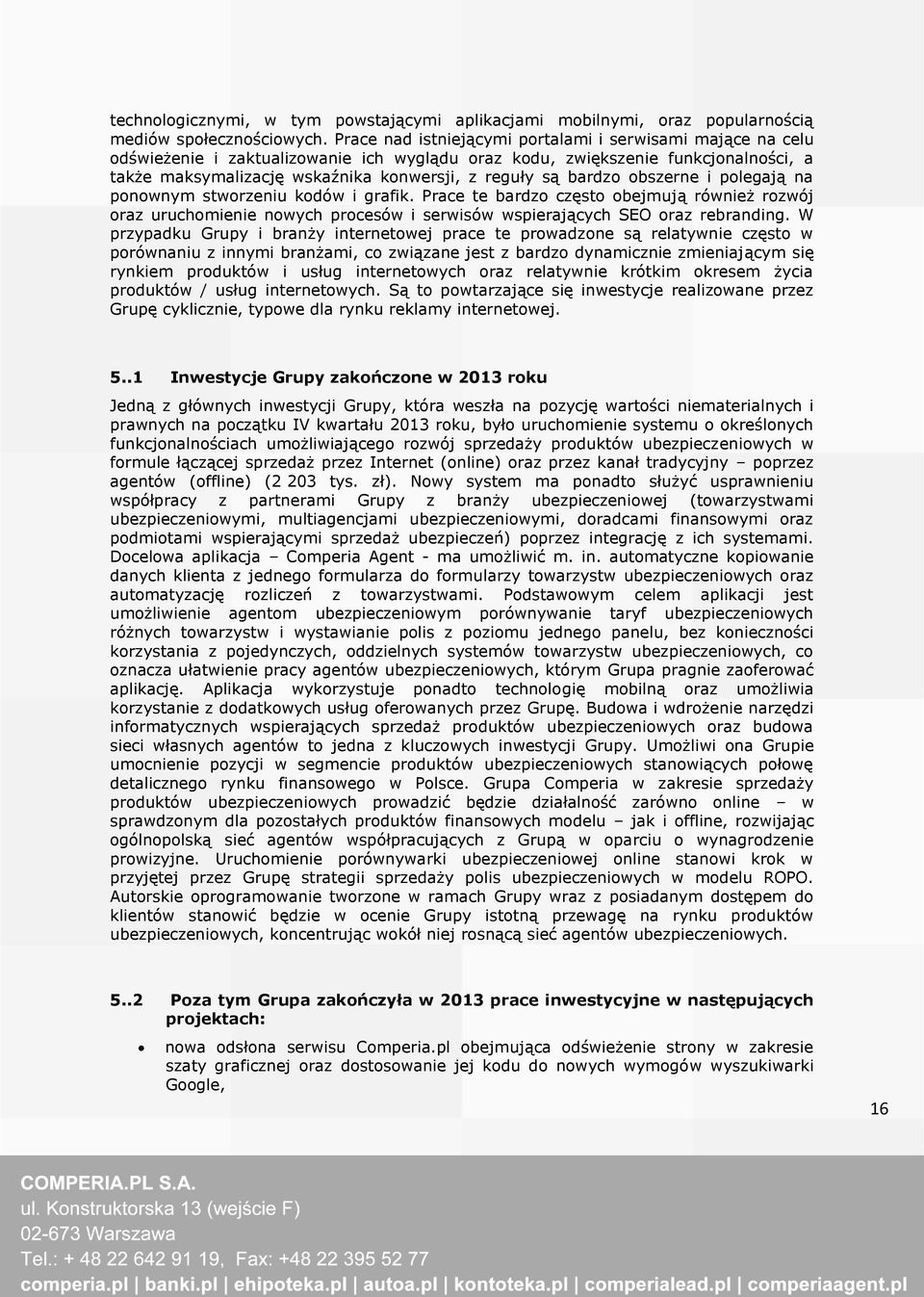 bardzo obszerne i polegają na ponownym stworzeniu kodów i grafik. Prace te bardzo często obejmują również rozwój oraz uruchomienie nowych procesów i serwisów wspierających SEO oraz rebranding.