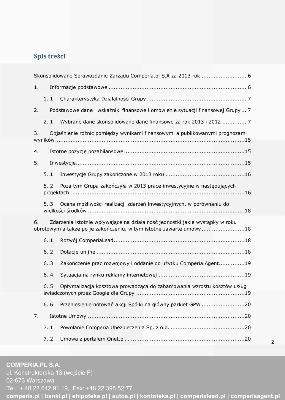 Objaśnienie różnic pomiędzy wynikami finansowymi a publikowanymi prognozami wyników...15 4. Istotne pozycje pozabilansowe...15 5. Inwestycje...15 5..1 Inwestycje Grupy zakończone w 2013 roku...16 5.