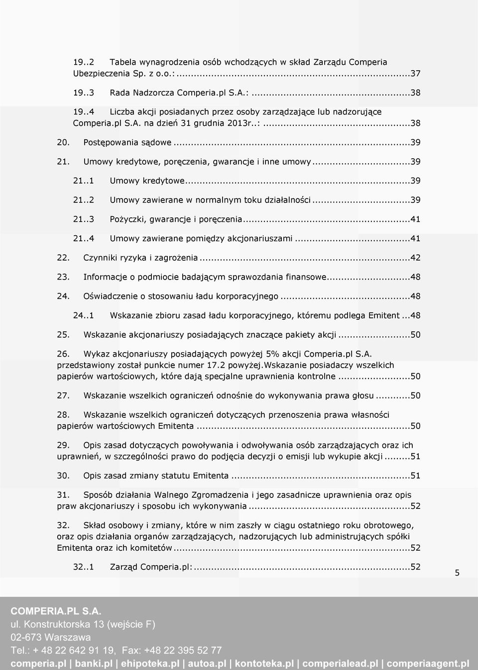 Umowy kredytowe, poręczenia, gwarancje i inne umowy...39 21..1 Umowy kredytowe...39 21..2 Umowy zawierane w normalnym toku działalności...39 21..3 Pożyczki, gwarancje i poręczenia...41 21.