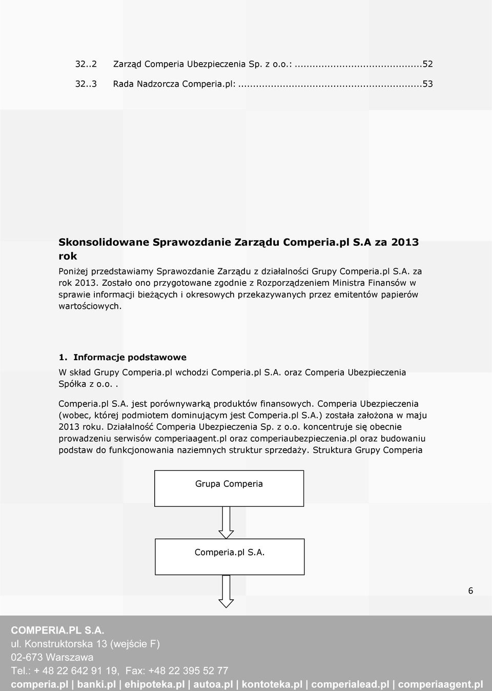 Zostało ono przygotowane zgodnie z Rozporządzeniem Ministra Finansów w sprawie informacji bieżących i okresowych przekazywanych przez emitentów papierów wartościowych. 1.