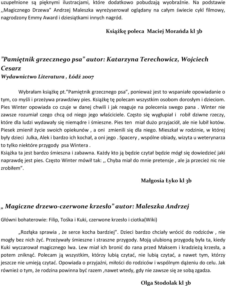 Książkę poleca Maciej Morańda kl 3b Pamiętnik grzecznego psa autor: Katarzyna Terechowicz, Wojciech Cesarz Wydawnictwo Literatura, Łódź 2007 Wybrałam książkę pt.