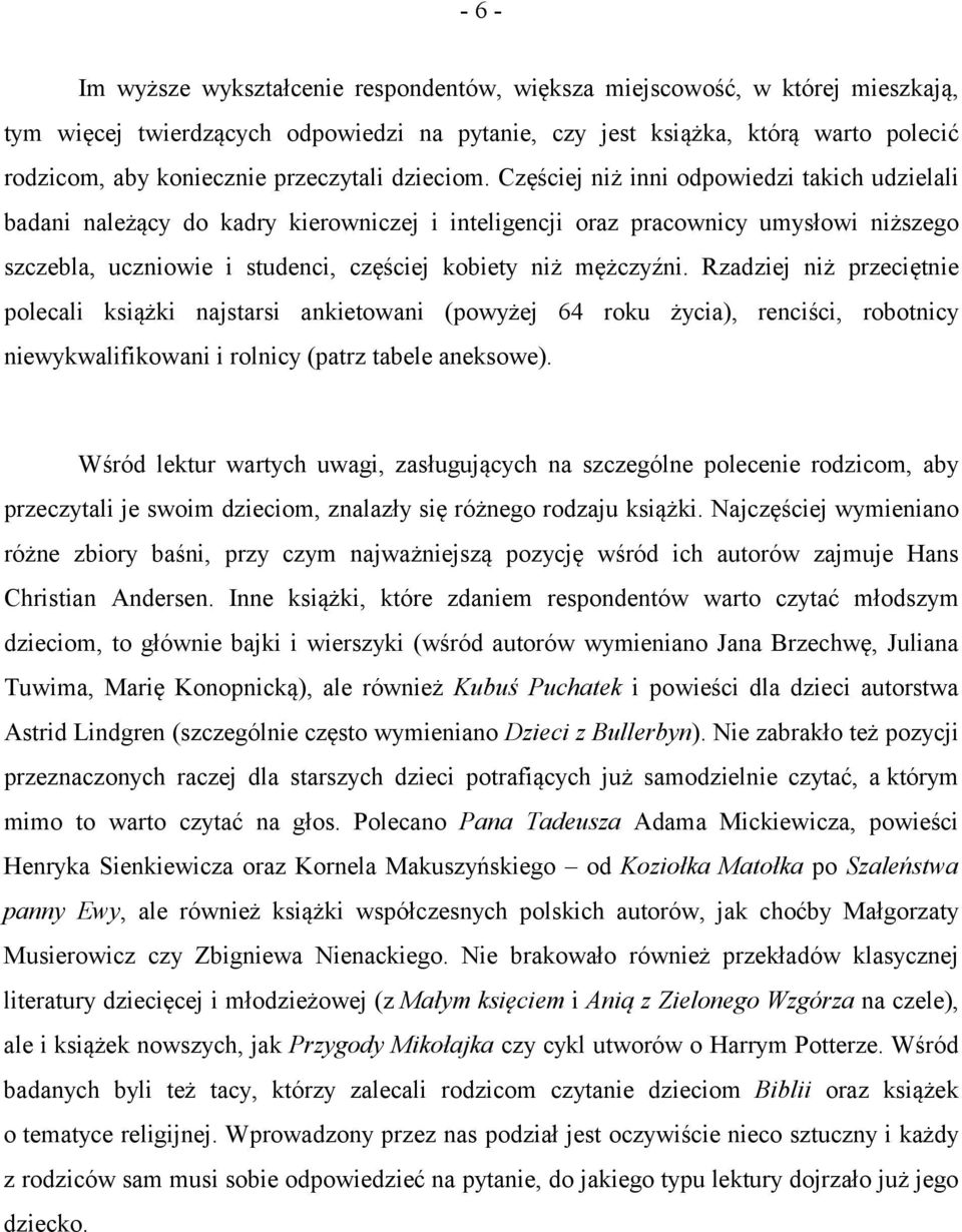 Częściej niż inni odpowiedzi takich udzielali badani należący do kadry kierowniczej i inteligencji oraz pracownicy umysłowi niższego szczebla, uczniowie i studenci, częściej kobiety niż mężczyźni.