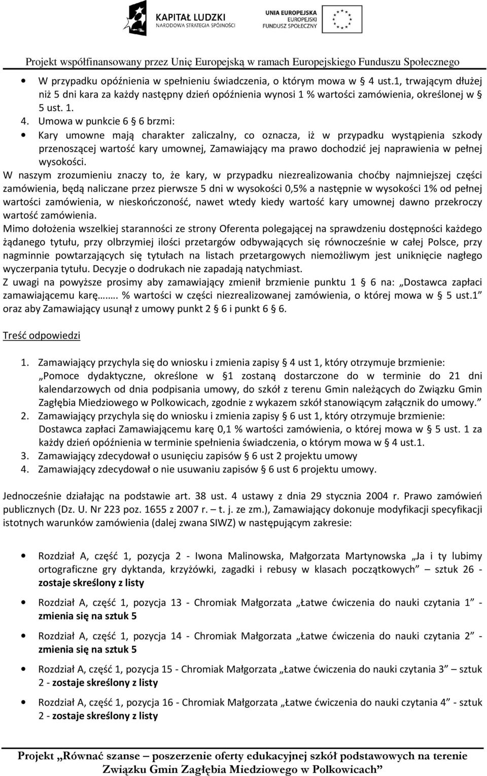 Umowa w punkcie 6 6 brzmi: Kary umowne mają charakter zaliczalny, co oznacza, iż w przypadku wystąpienia szkody przenoszącej wartość kary umownej, Zamawiający ma prawo dochodzić jej naprawienia w