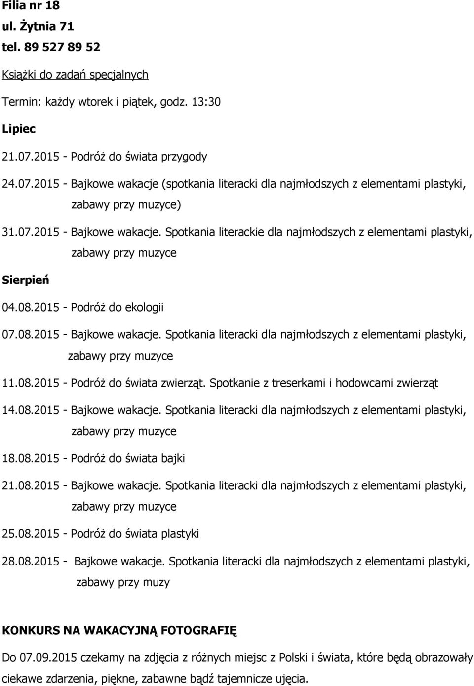 08.2015 - Podróż do ekologii 07.08.2015 - Bajkowe wakacje. Spotkania literacki dla najmłodszych z elementami plastyki, zabawy przy muzyce 11.08.2015 - Podróż do świata zwierząt.