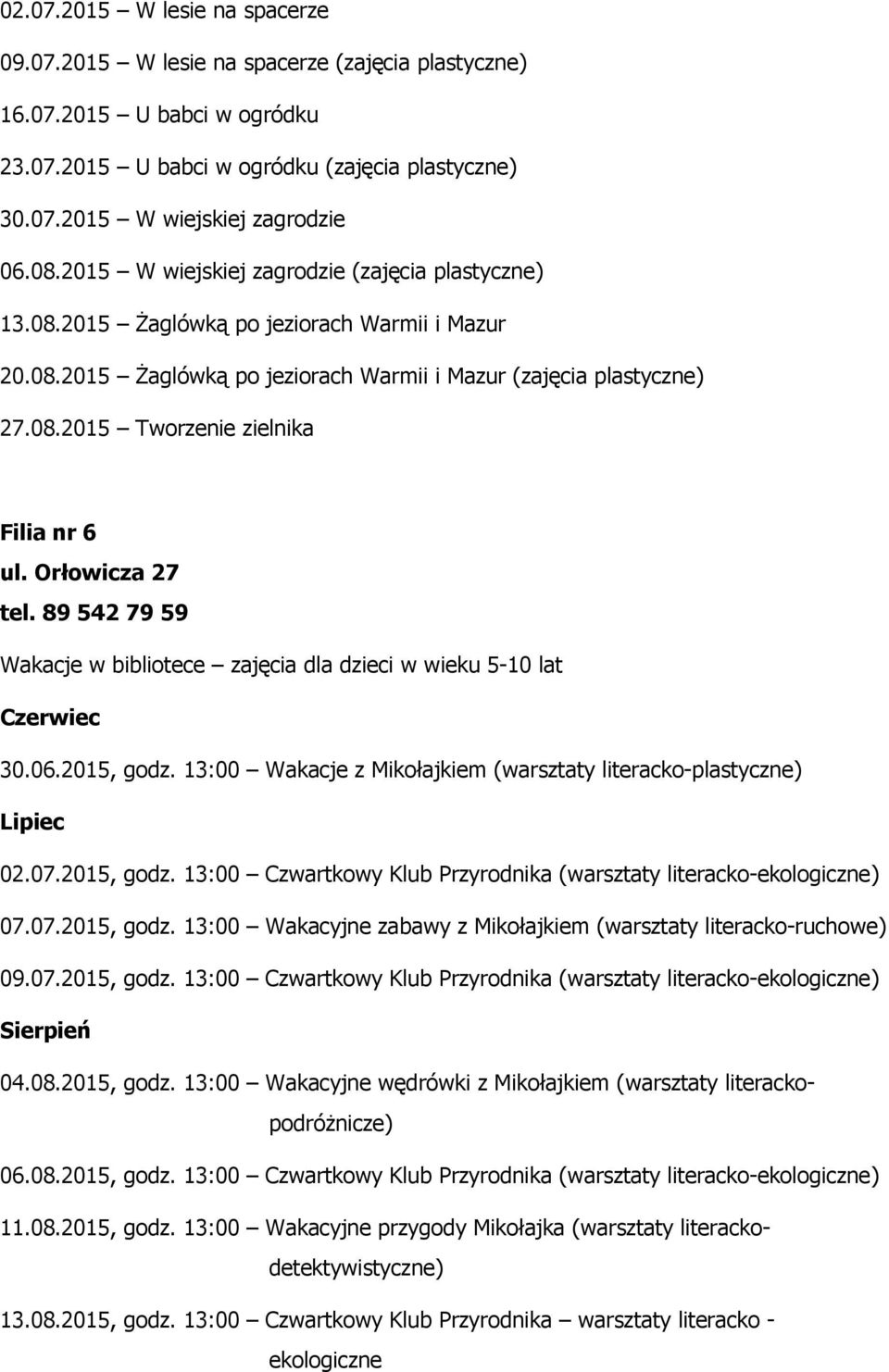 Orłowicza 27 tel. 89 542 79 59 Wakacje w bibliotece zajęcia dla dzieci w wieku 5-10 lat Czerwiec 30.06.2015, godz. 13:00 Wakacje z Mikołajkiem (warsztaty literacko-plastyczne) Lipiec 02.07.2015, godz. 13:00 Czwartkowy Klub Przyrodnika (warsztaty literacko-ekologiczne) 07.