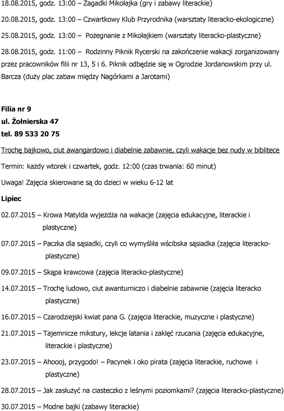 Barcza (duży plac zabaw między Nagórkami a Jarotami) Filia nr 9 ul. Żołnierska 47 tel.