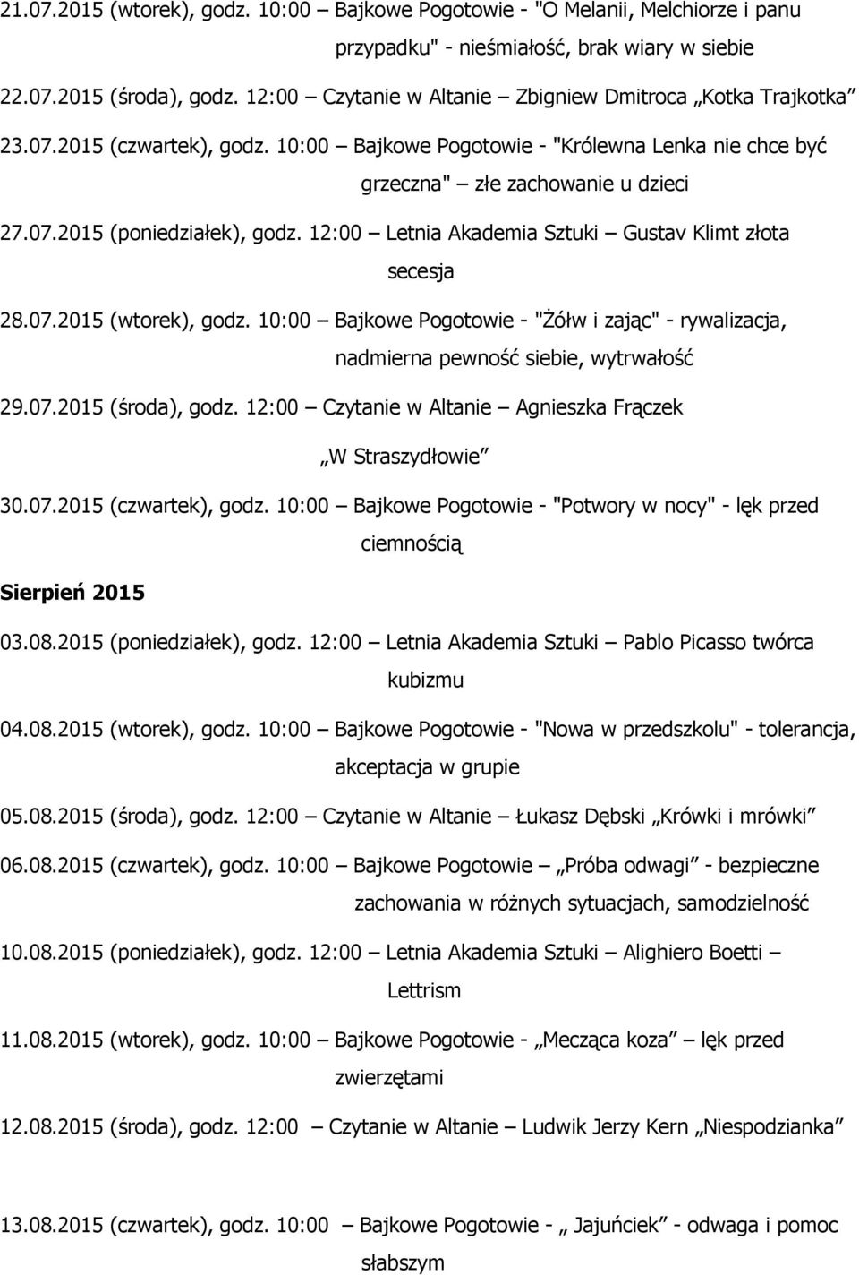 12:00 Letnia Akademia Sztuki Gustav Klimt złota secesja 28.07.2015 (wtorek), godz. 10:00 Bajkowe Pogotowie - "Żółw i zając" - rywalizacja, nadmierna pewność siebie, wytrwałość 29.07.2015 (środa), godz.