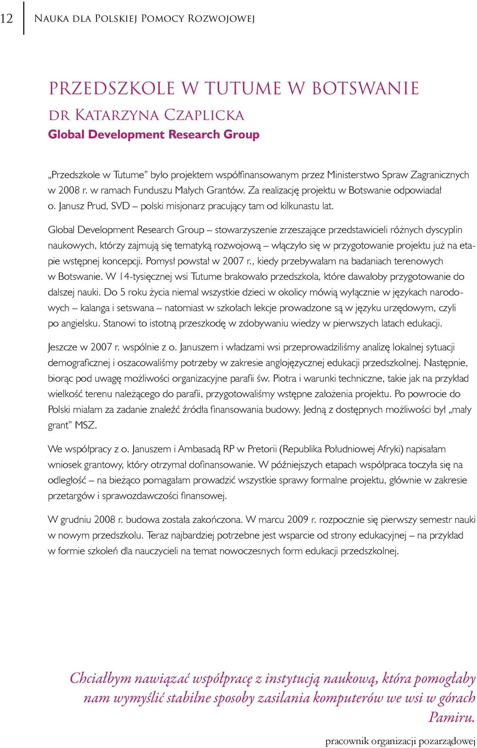 Global Development Research Group stowarzyszenie zrzeszające przedstawicieli różnych dyscyplin naukowych, którzy zajmują się tematyką rozwojową włączyło się w przygotowanie projektu już na etapie