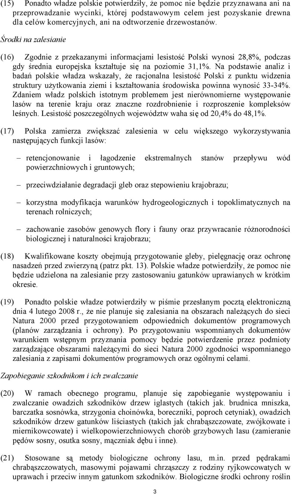 Na podstawie analiz i badań polskie władza wskazały, że racjonalna lesistość Polski z punktu widzenia struktury użytkowania ziemi i kształtowania środowiska powinna wynosić 33-34%.