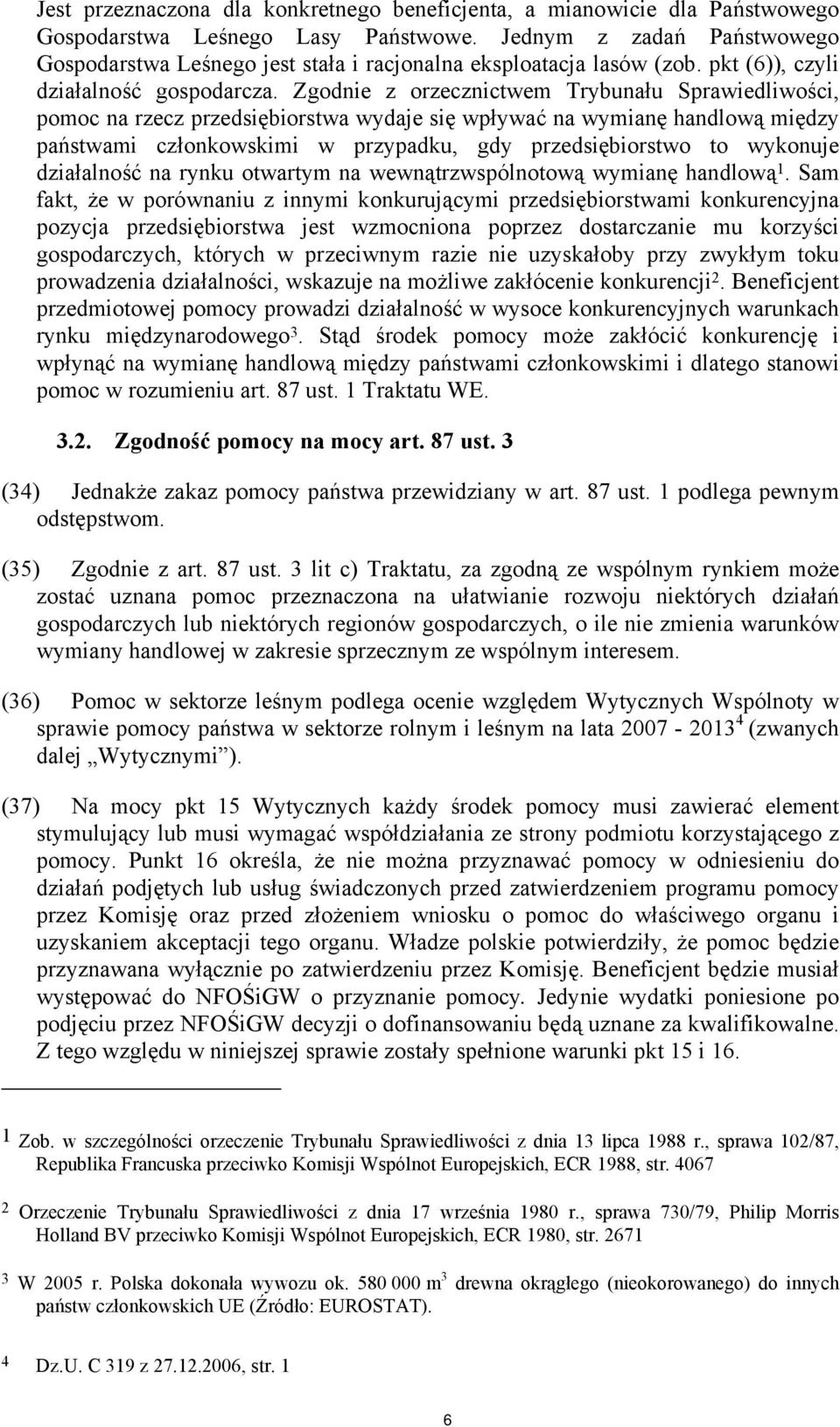 Zgodnie z orzecznictwem Trybunału Sprawiedliwości, pomoc na rzecz przedsiębiorstwa wydaje się wpływać na wymianę handlową między państwami członkowskimi w przypadku, gdy przedsiębiorstwo to wykonuje