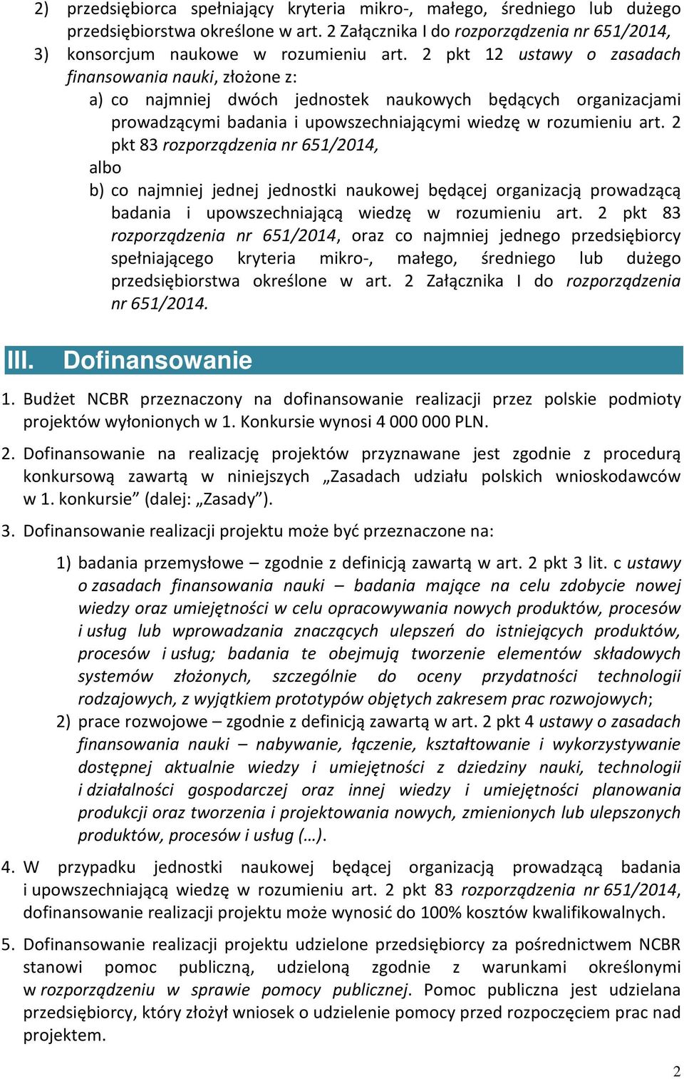 2 pkt 83 rozporządzenia nr 651/2014, albo b) co najmniej jednej jednostki naukowej będącej organizacją prowadzącą badania i upowszechniającą wiedzę w rozumieniu art.