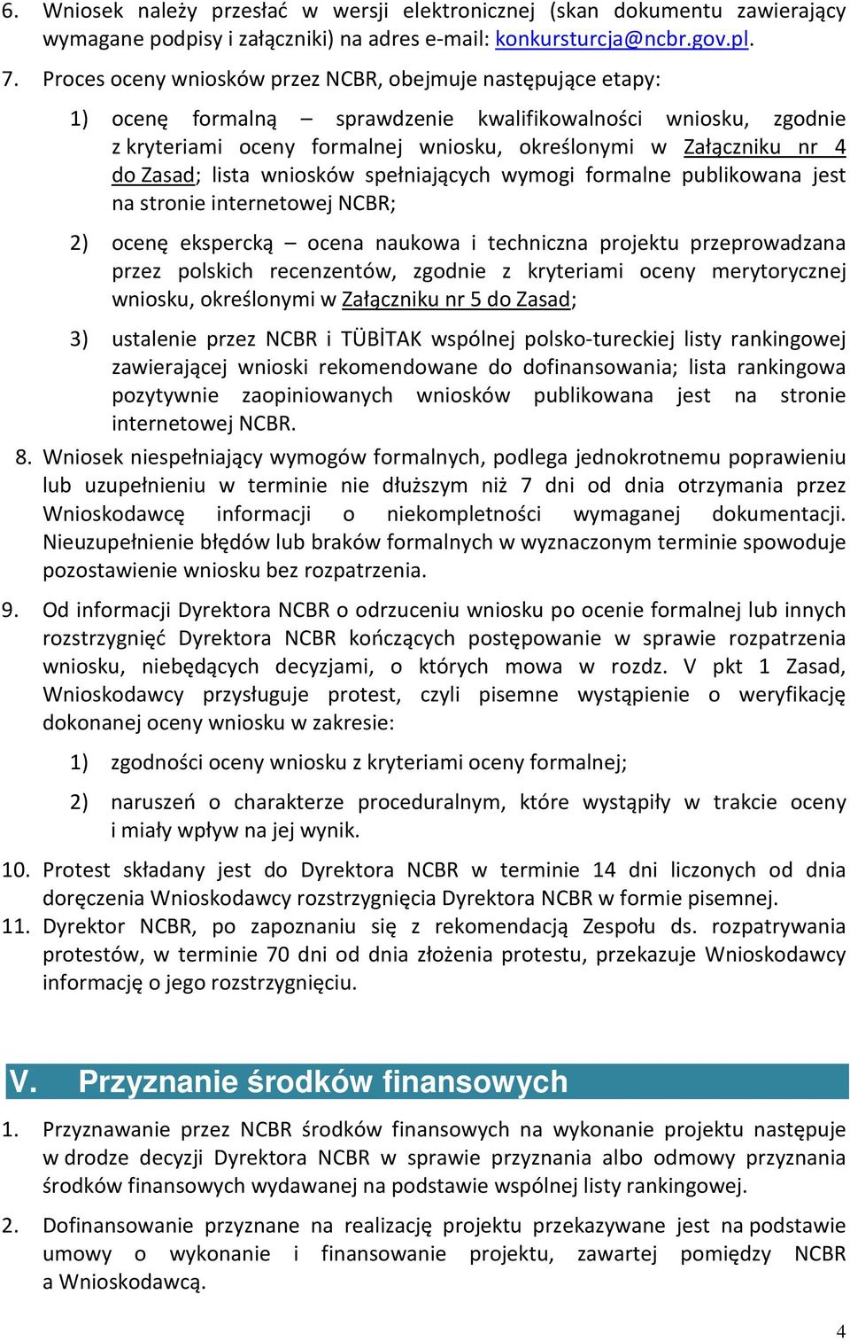 Zasad; lista wniosków spełniających wymogi formalne publikowana jest na stronie internetowej NCBR; 2) ocenę ekspercką ocena naukowa i techniczna projektu przeprowadzana przez polskich recenzentów,