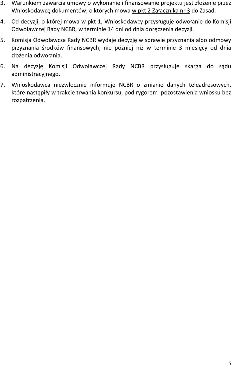 Komisja Odwoławcza Rady NCBR wydaje decyzję w sprawie przyznania albo odmowy przyznania środków finansowych, nie później niż w terminie 3 miesięcy od dnia złożenia odwołania. 6.