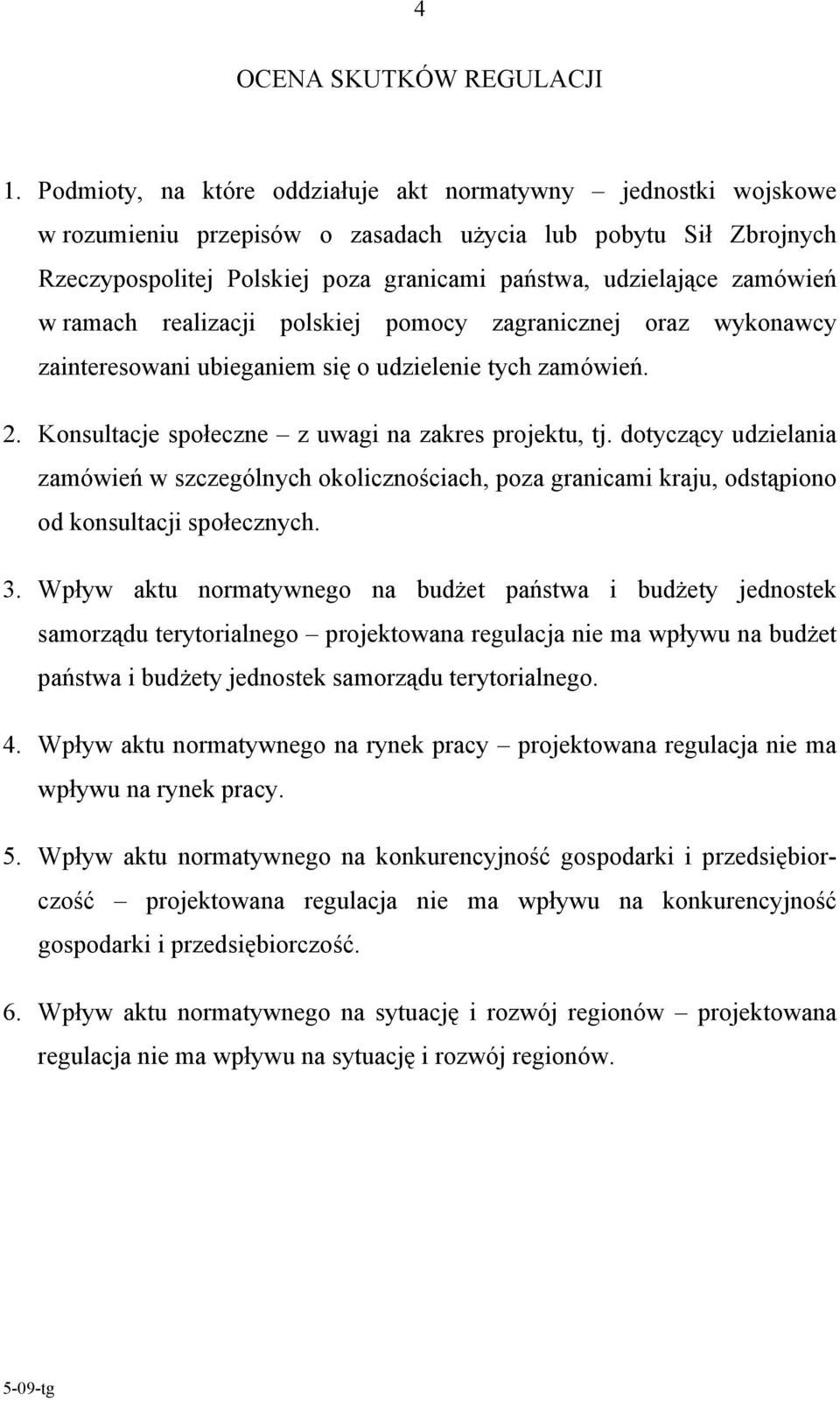 zamówień w ramach realizacji polskiej pomocy zagranicznej oraz wykonawcy zainteresowani ubieganiem się o udzielenie tych zamówień. 2. Konsultacje społeczne z uwagi na zakres projektu, tj.