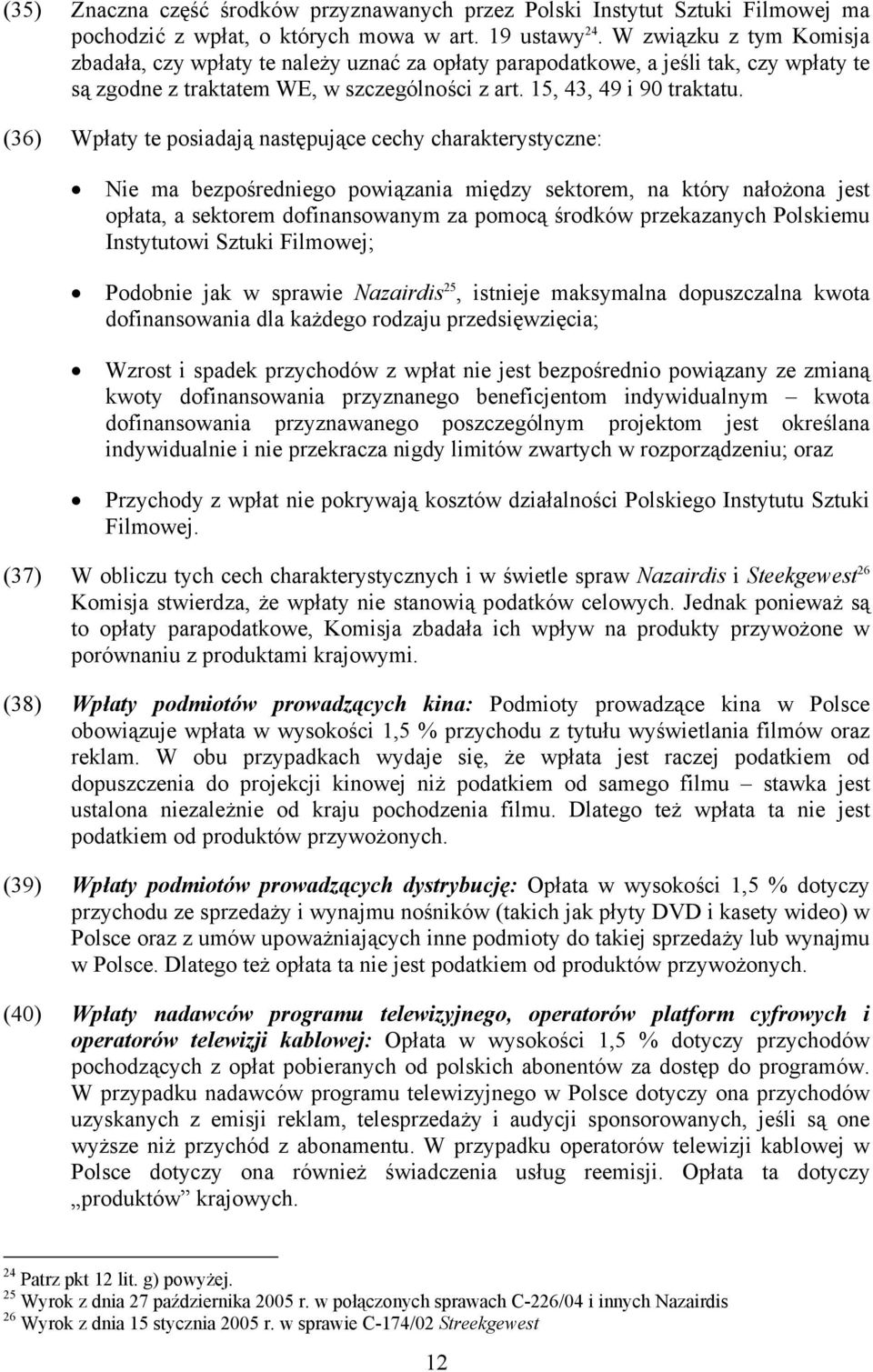 (36) Wpłaty te posiadają następujące cechy charakterystyczne: Nie ma bezpośredniego powiązania między sektorem, na który nałożona jest opłata, a sektorem dofinansowanym za pomocą środków przekazanych