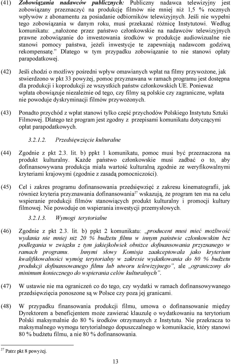 Według komunikatu: nałożone przez państwo członkowskie na nadawców telewizyjnych prawne zobowiązanie do inwestowania środków w produkcje audiowizualne nie stanowi pomocy państwa, jeżeli inwestycje te