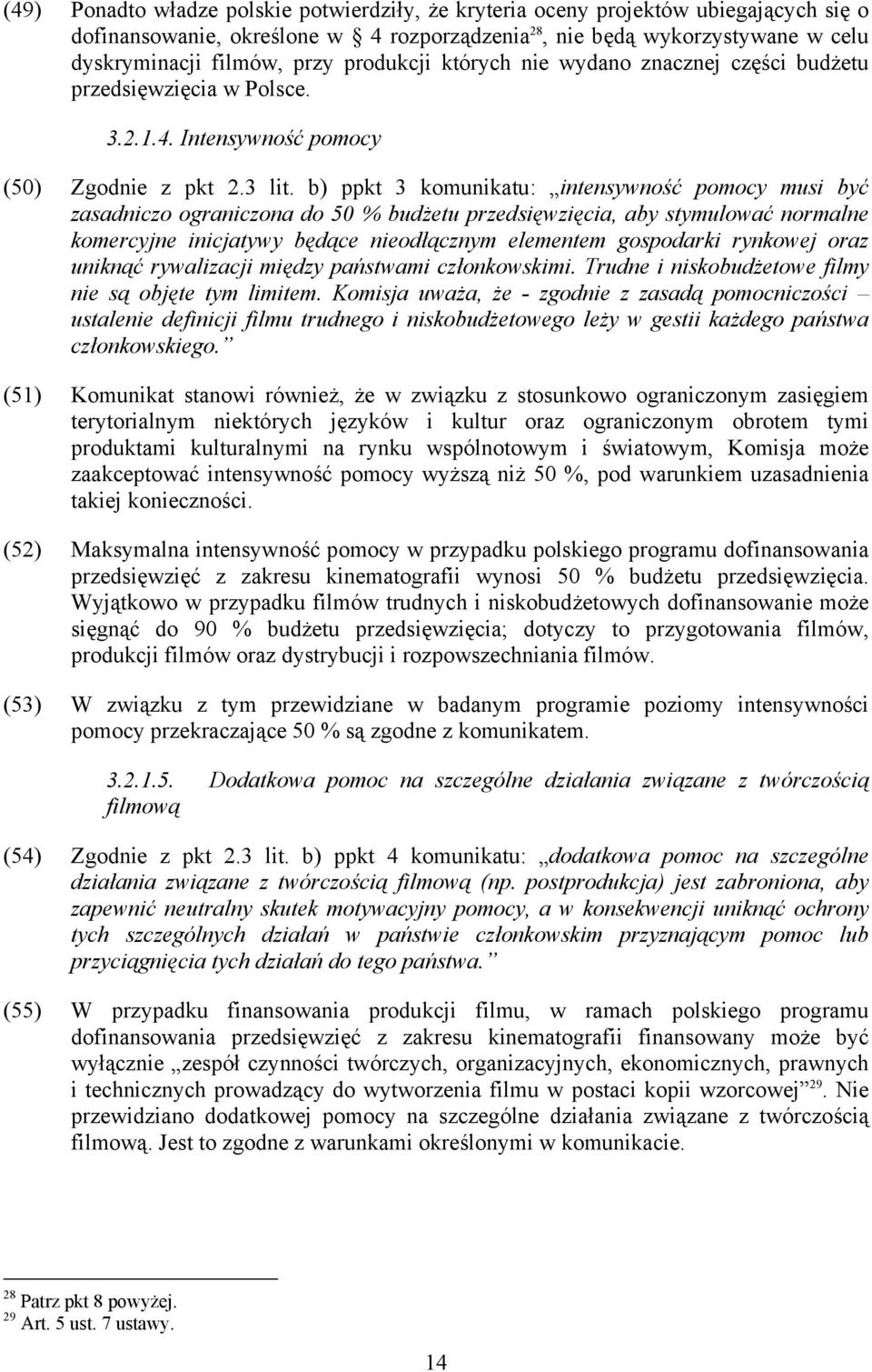 b) ppkt 3 komunikatu: intensywność pomocy musi być zasadniczo ograniczona do 50 % budżetu przedsięwzięcia, aby stymulować normalne komercyjne inicjatywy będące nieodłącznym elementem gospodarki