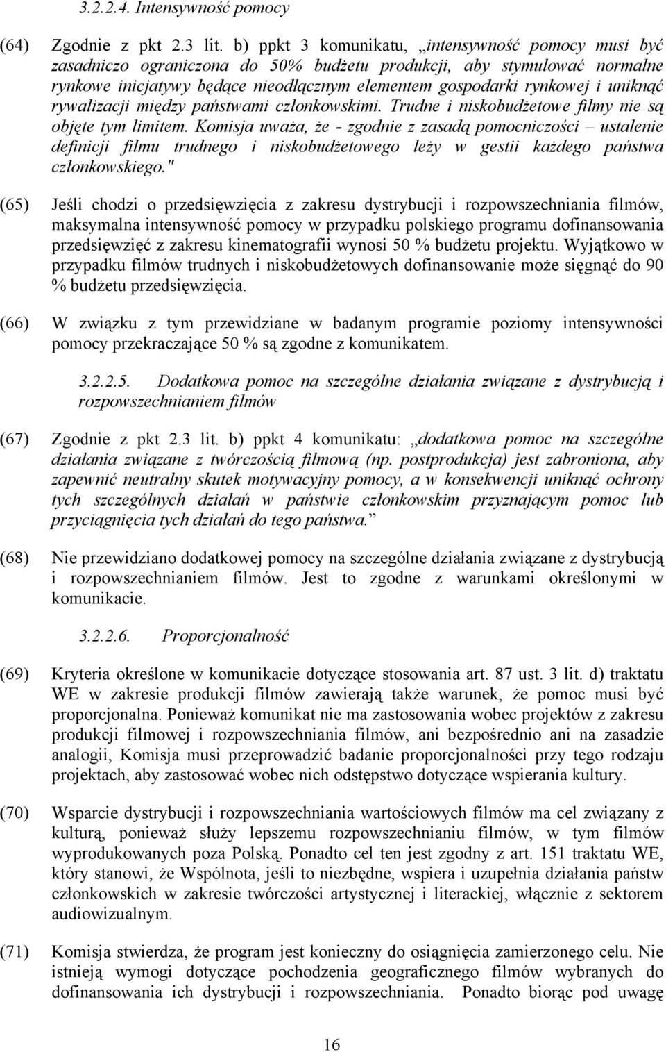 uniknąć rywalizacji między państwami członkowskimi. Trudne i niskobudżetowe filmy nie są objęte tym limitem.