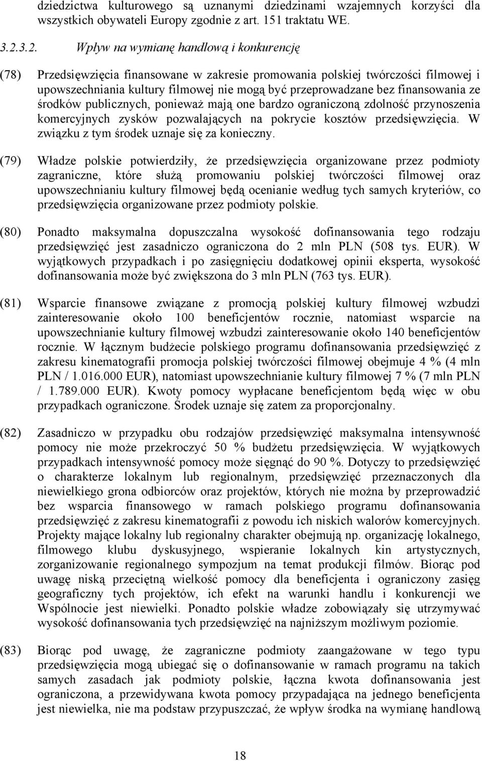 finansowania ze środków publicznych, ponieważ mają one bardzo ograniczoną zdolność przynoszenia komercyjnych zysków pozwalających na pokrycie kosztów przedsięwzięcia.