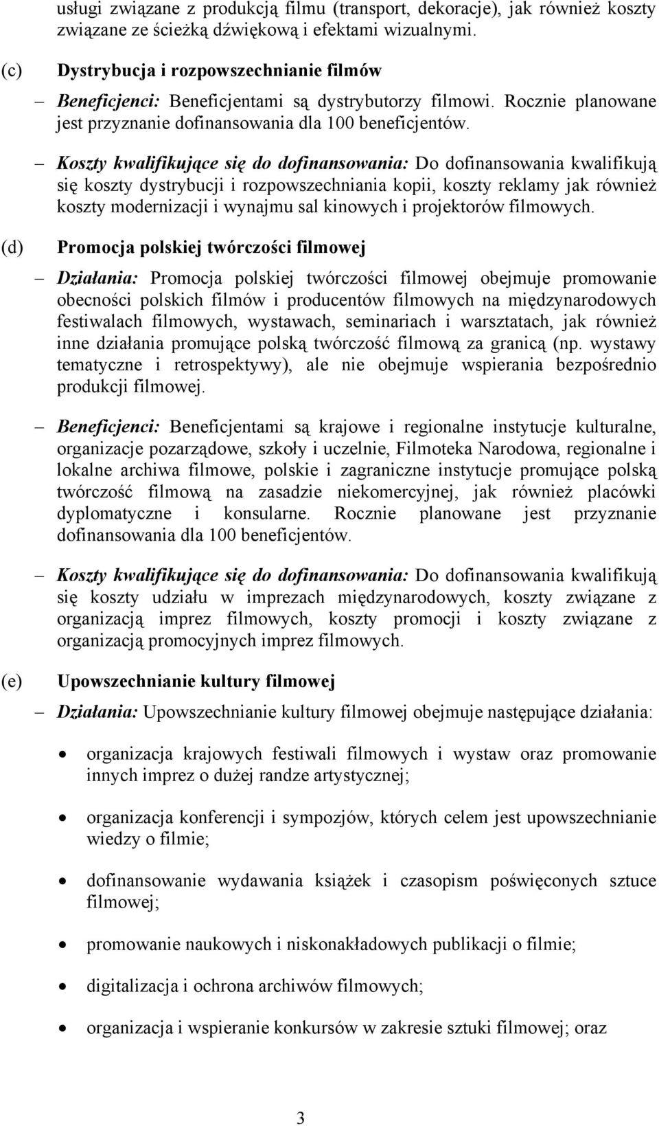 Koszty kwalifikujące się do dofinansowania: Do dofinansowania kwalifikują się koszty dystrybucji i rozpowszechniania kopii, koszty reklamy jak również koszty modernizacji i wynajmu sal kinowych i