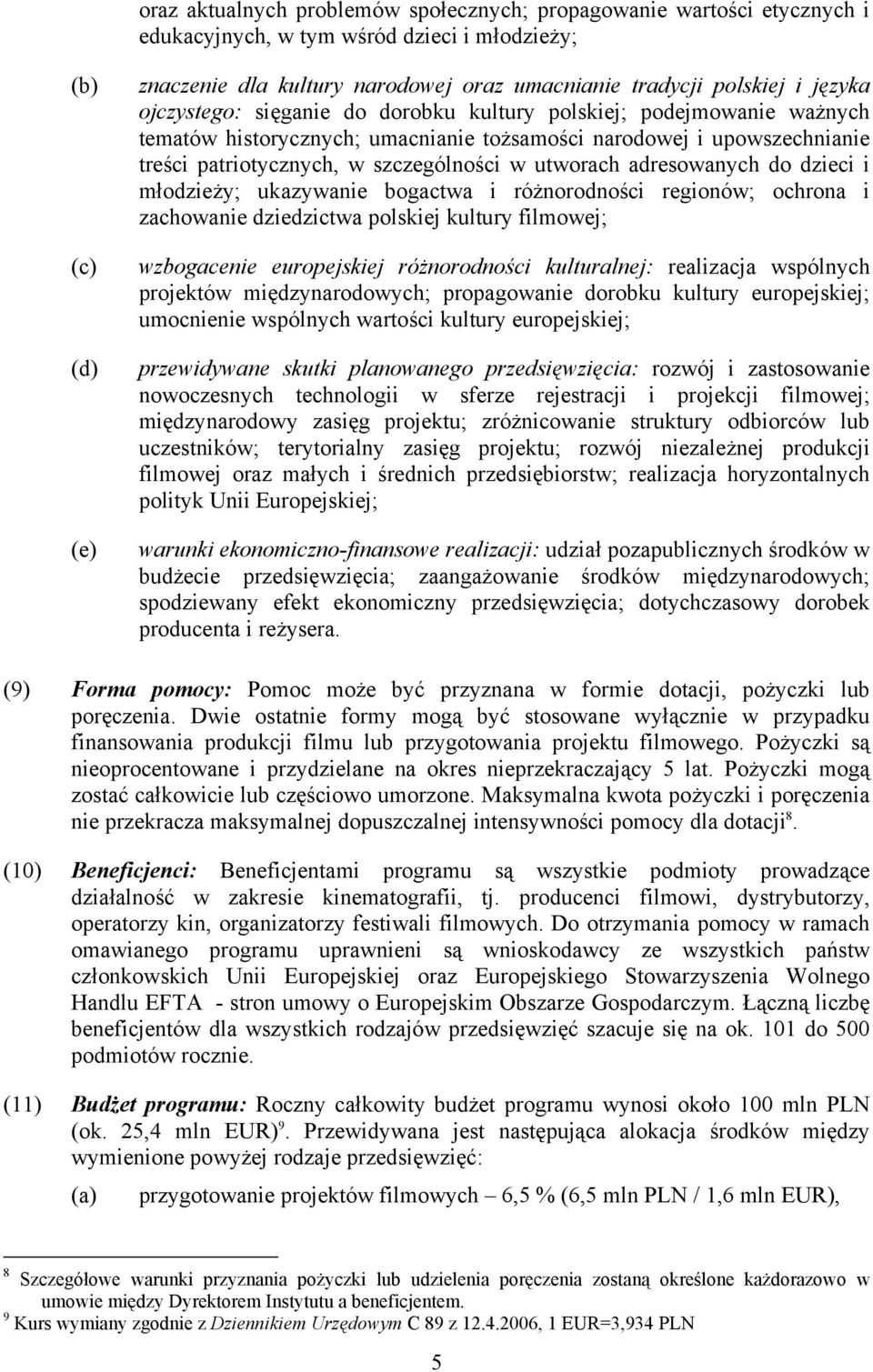 szczególności w utworach adresowanych do dzieci i młodzieży; ukazywanie bogactwa i różnorodności regionów; ochrona i zachowanie dziedzictwa polskiej kultury filmowej; wzbogacenie europejskiej