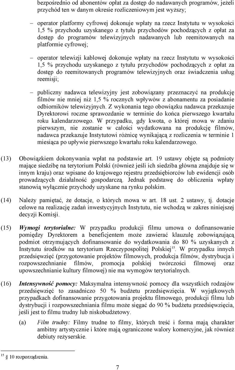 dokonuje wpłaty na rzecz Instytutu w wysokości 1,5 % przychodu uzyskanego z tytułu przychodów pochodzących z opłat za dostęp do reemitowanych programów telewizyjnych oraz świadczenia usług reemisji;