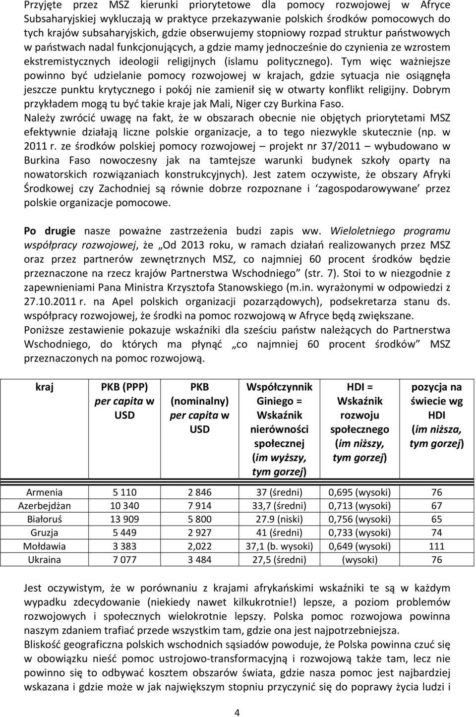 Tym więc ważniejsze powinno być udzielanie pomocy rozwojowej w krajach, gdzie sytuacja nie osiągnęła jeszcze punktu krytycznego i pokój nie zamienił się w otwarty konflikt religijny.