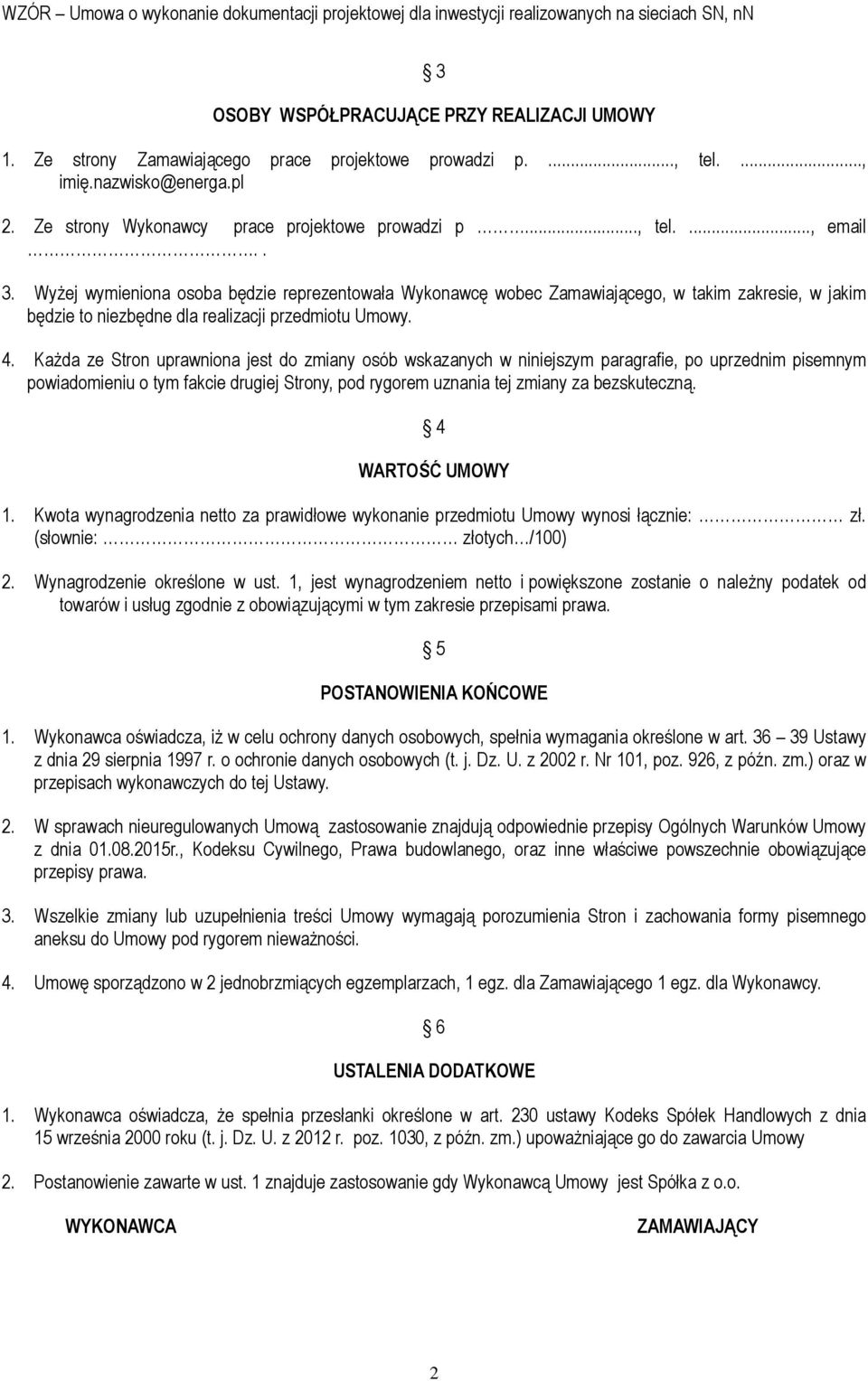 Wyżej wymieniona osoba będzie reprezentowała Wykonawcę wobec Zamawiającego, w takim zakresie, w jakim będzie to niezbędne dla realizacji przedmiotu Umowy. 4.