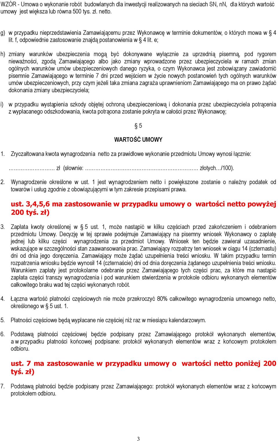 e; h) zmiany warunków ubezpieczenia mogą być dokonywane wyłącznie za uprzednią pisemną, pod rygorem nieważności, zgodą Zamawiającego albo jako zmiany wprowadzone przez ubezpieczyciela w ramach zmian