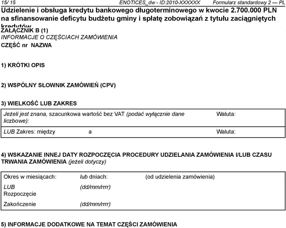 Zakres: między a Waluta: 4) WSKAZANIE INNEJ DATY ROZPOCZĘCIA PROCEDURY UDZIELANIA ZAMÓWIENIA I/LUB CZASU TRWANIA ZAMÓWIENIA (jeżeli dotyczy) Okres