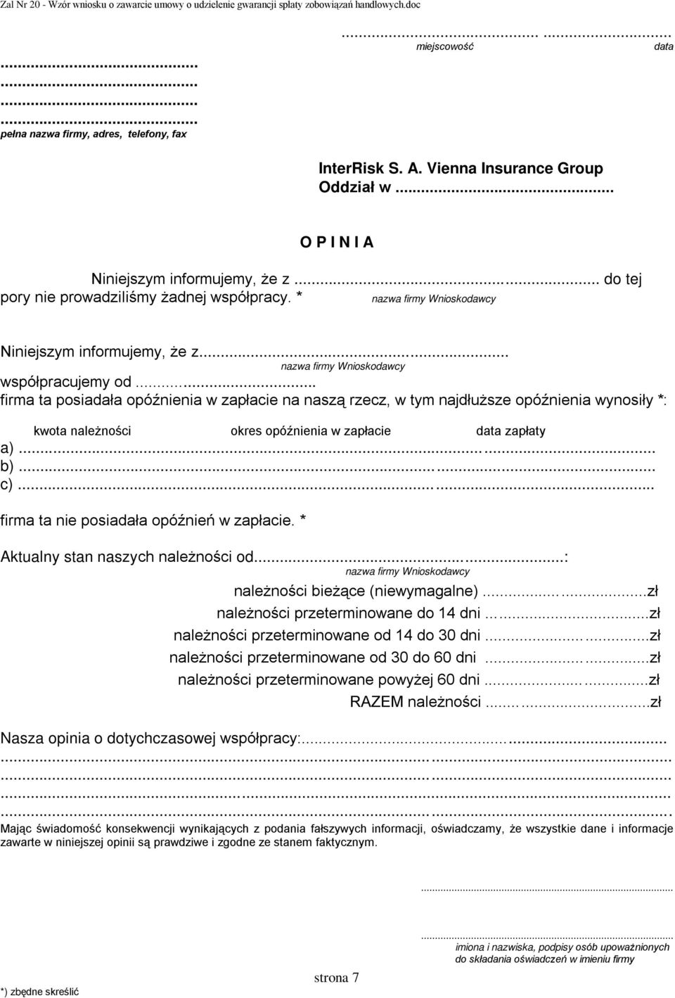 .. firma ta posiadała opóźnienia w zapłacie na naszą rzecz, w tym najdłuższe opóźnienia wynosiły *: kwota należności okres opóźnienia w zapłacie data zapłaty a)... b)... c).