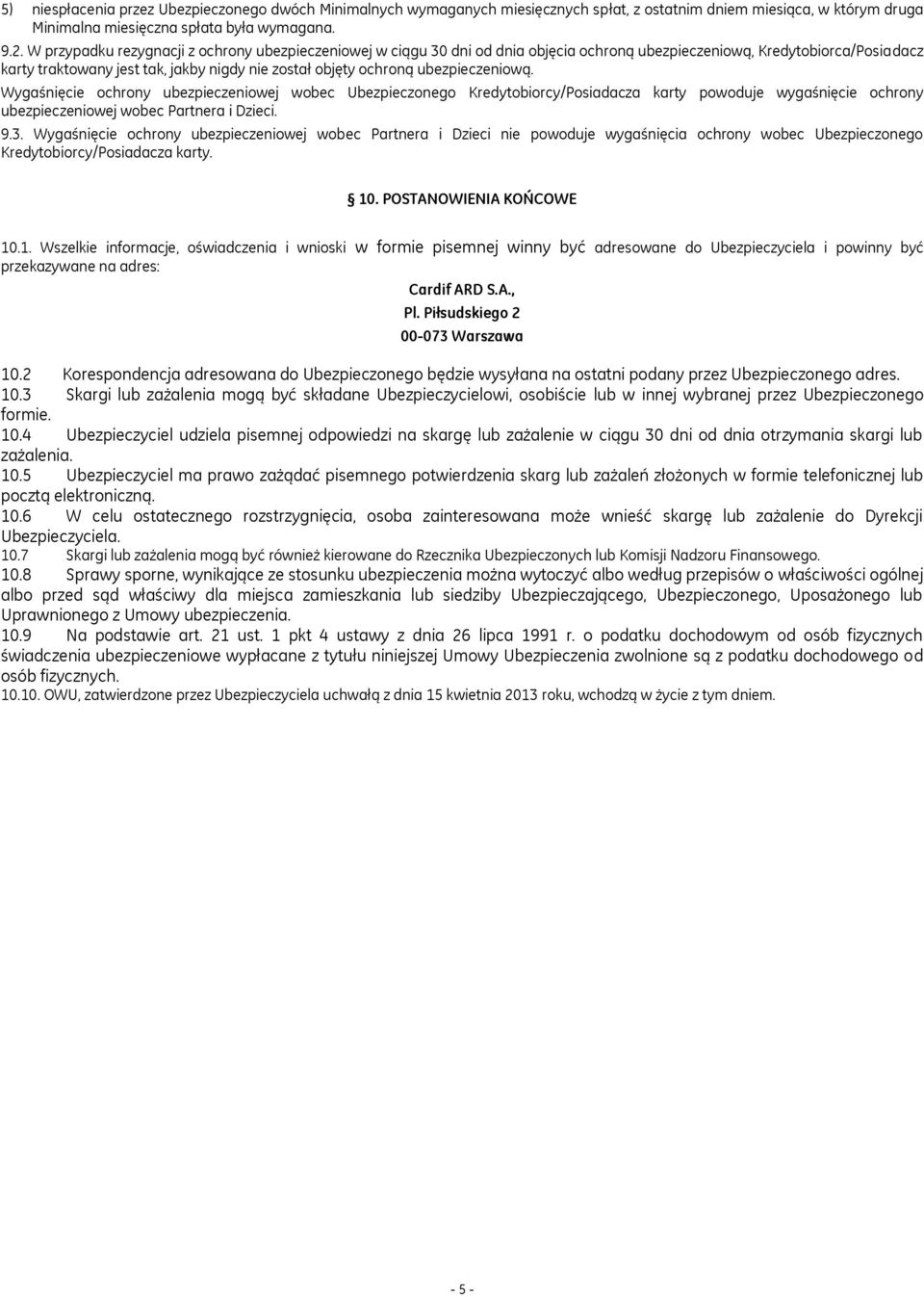 ubezpieczeniową. Wygaśnięcie ochrony ubezpieczeniowej wobec Ubezpieczonego Kredytobiorcy/Posiadacza karty powoduje wygaśnięcie ochrony ubezpieczeniowej wobec Partnera i Dzieci. 9.3.