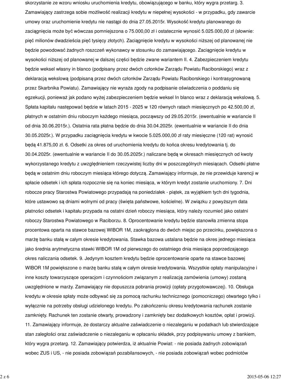 Wysokość kredytu planowanego do zaciągnięcia może być wówczas pomniejszona o 75.000,00 zł i ostatecznie wynosić 5.025.000,00 zł (słownie: pięć milionów dwadzieścia pięć tysięcy złotych).