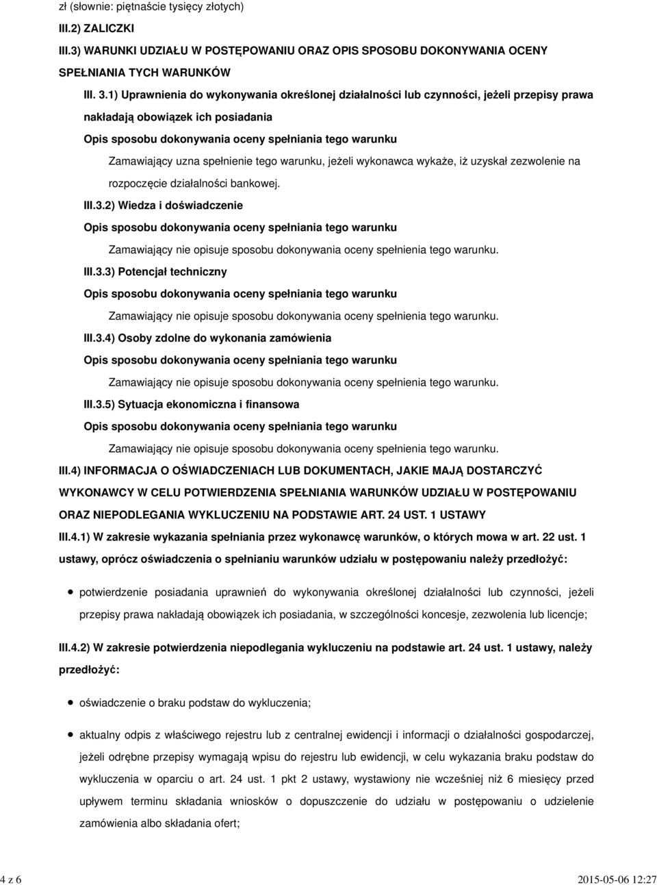 uzyskał zezwolenie na rozpoczęcie działalności bankowej. III.3.2) Wiedza i doświadczenie III.3.3) Potencjał techniczny III.3.4) Osoby zdolne do wykonania zamówienia III.3.5) Sytuacja ekonomiczna i finansowa III.