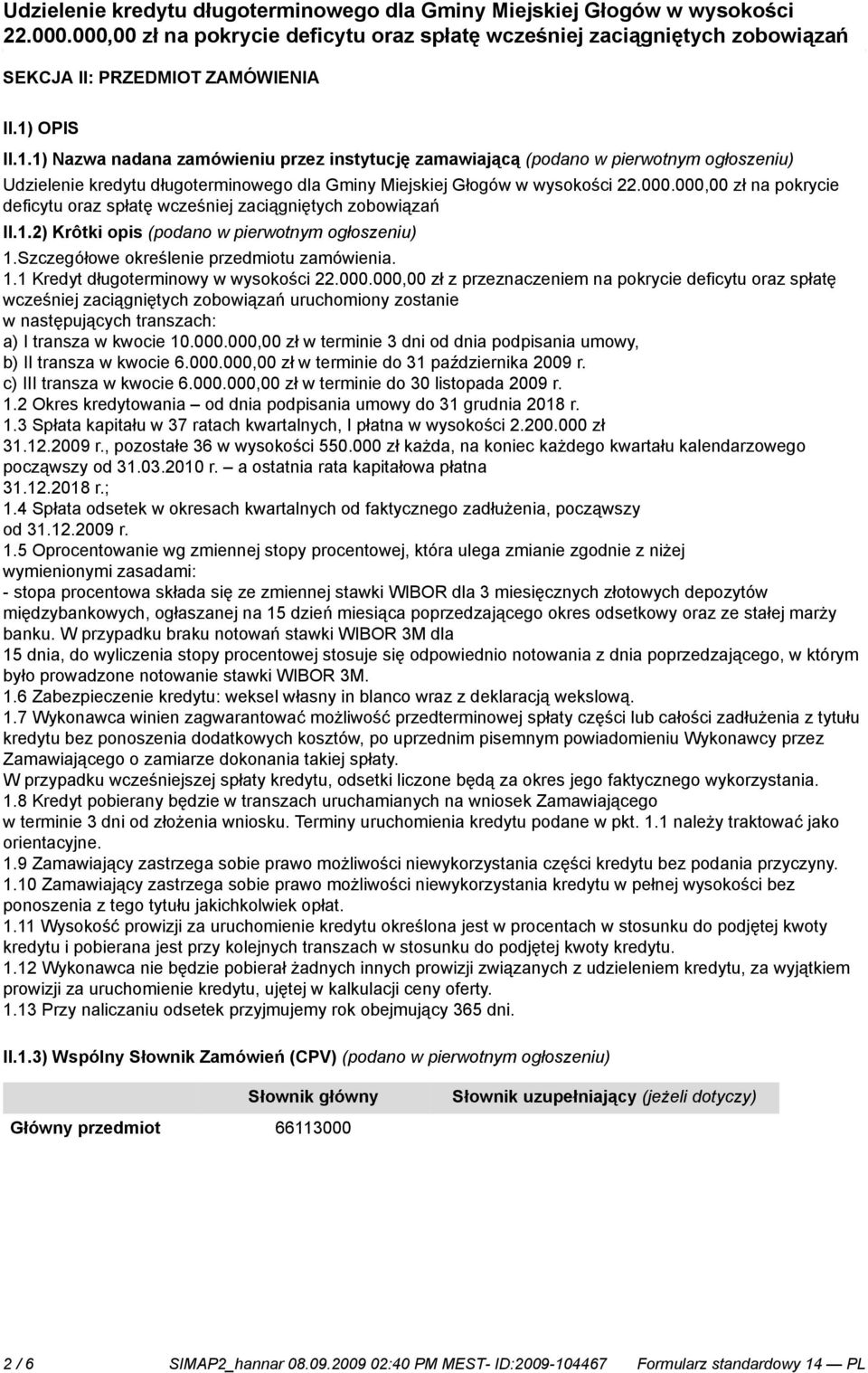 000,00 zł na pokrycie deficytu oraz spłatę wcześniej zaciągniętych zobowiązań II.1.2) Krôtki opis (podano w pierwotnym ogłoszeniu) 1.Szczegółowe określenie przedmiotu zamówienia. 1.1 Kredyt długoterminowy w wysokości 22.