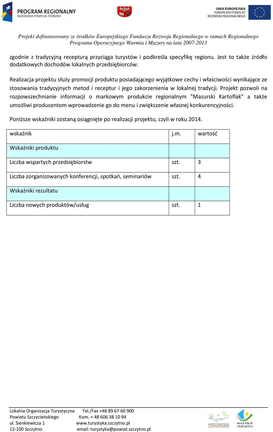 Projekt pozwoli na rozpowszechnianie informacji o markowym produkcie regionalnym "Mazurski Kartoflak" a także umożliwi producentom wprowadzenie go do menu i zwiększenie własnej konkurencyjności.