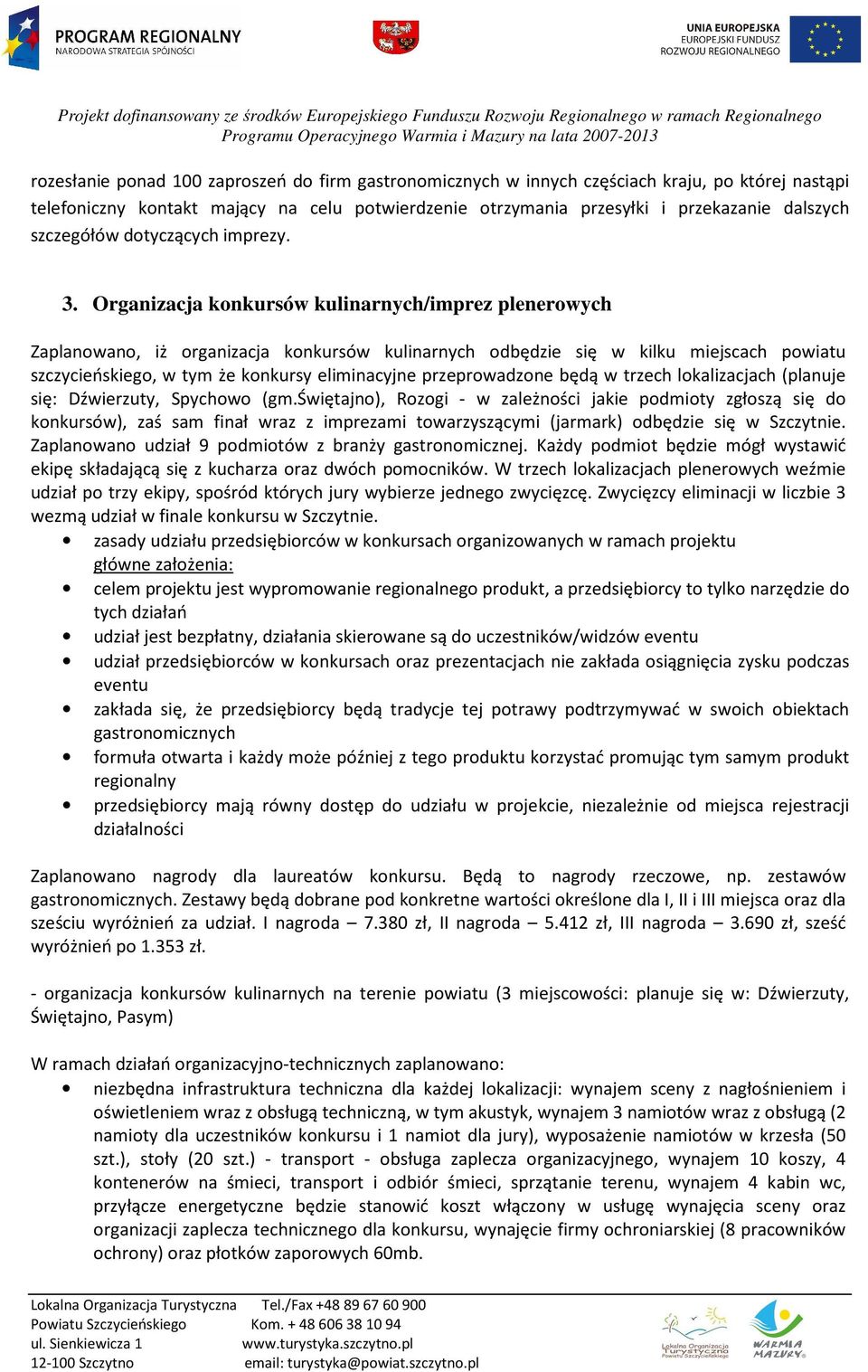 Organizacja konkursów kulinarnych/imprez plenerowych Zaplanowano, iż organizacja konkursów kulinarnych odbędzie się w kilku miejscach powiatu szczycieńskiego, w tym że konkursy eliminacyjne