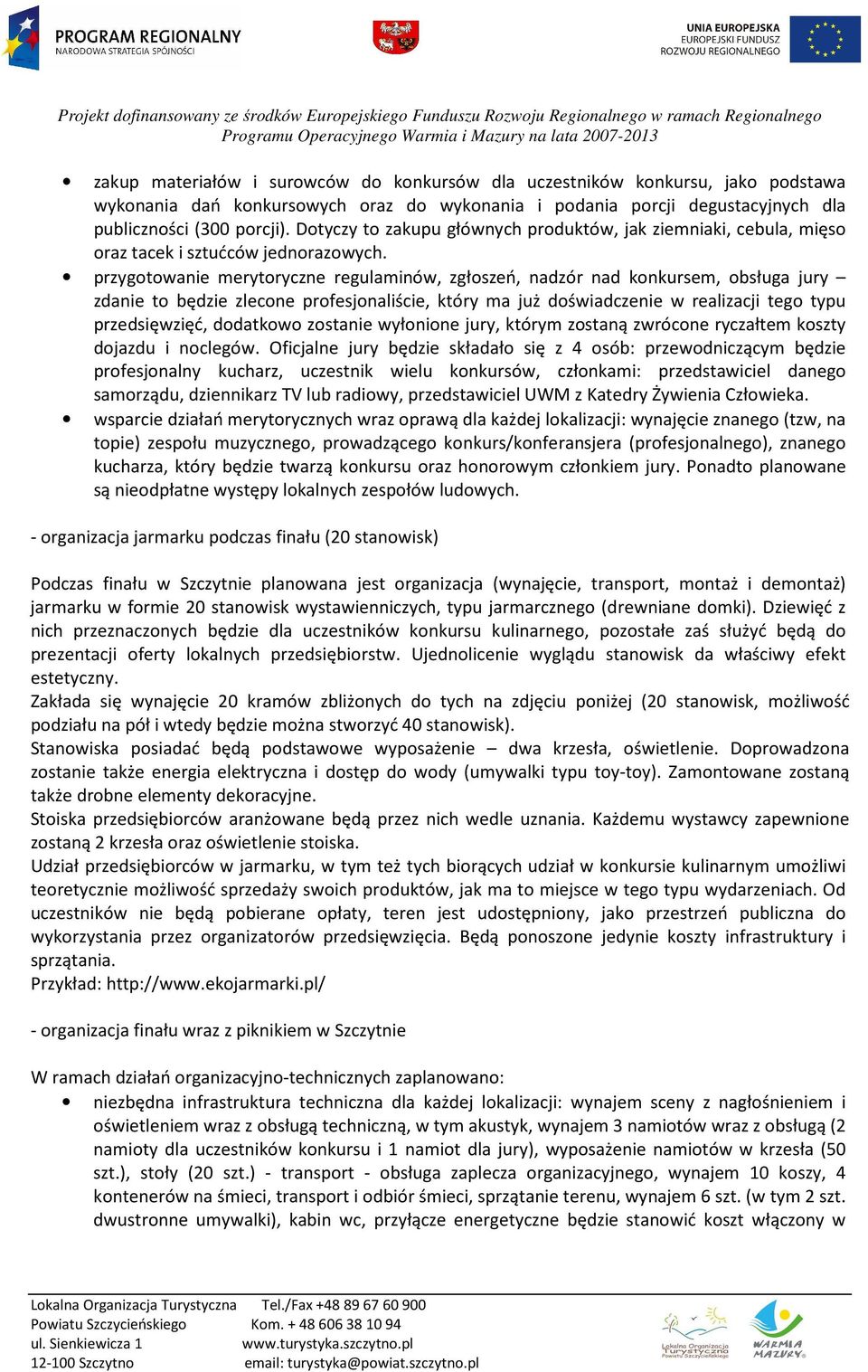 przygotowanie merytoryczne regulaminów, zgłoszeń, nadzór nad konkursem, obsługa jury zdanie to będzie zlecone profesjonaliście, który ma już doświadczenie w realizacji tego typu przedsięwzięć,