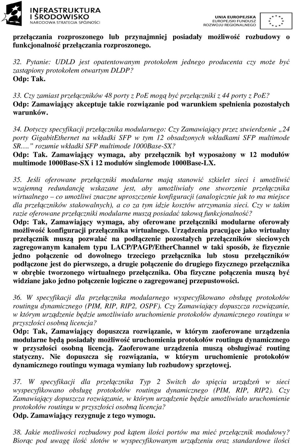 Czy zamiast przełączników 48 porty z PoE mogą być przełączniki z 44 porty z PoE? Odp: Zamawiający akceptuje takie rozwiązanie pod warunkiem spełnienia pozostałych warunków. 34.