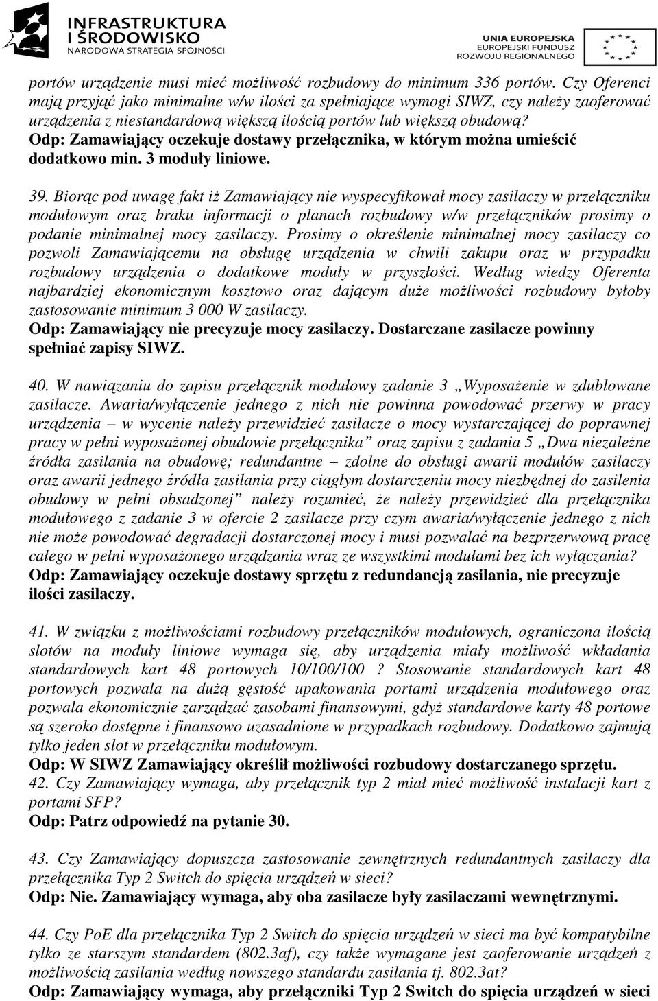 Odp: Zamawiający oczekuje dostawy przełącznika, w którym można umieścić dodatkowo min. 3 moduły liniowe. 39.