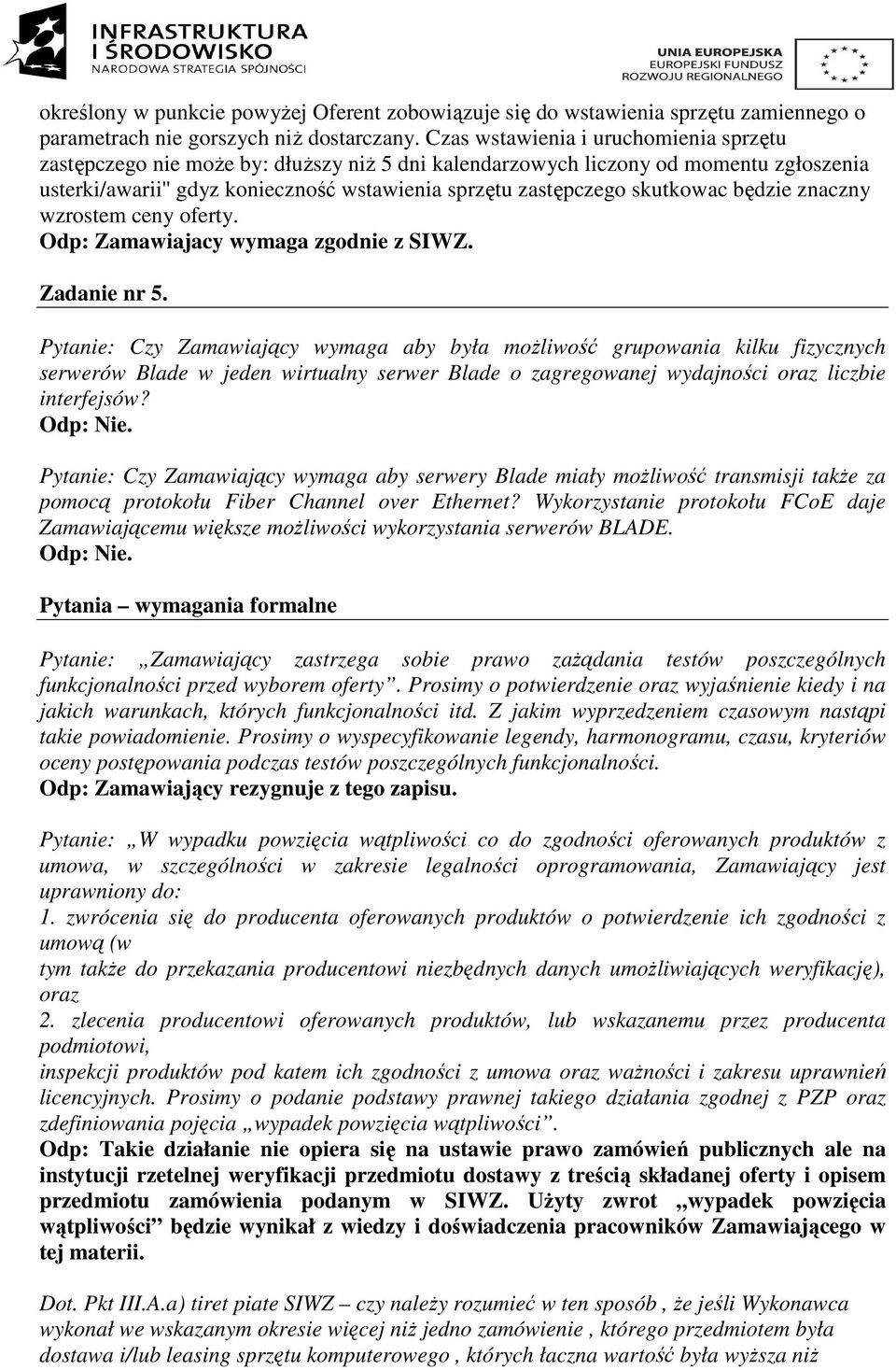 skutkowac będzie znaczny wzrostem ceny oferty. Odp: Zamawiajacy wymaga zgodnie z SIWZ. Zadanie nr 5.