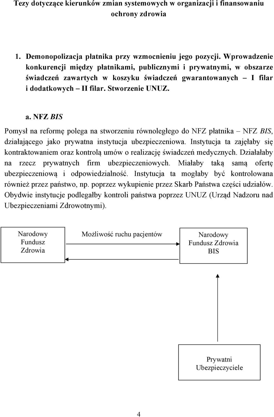 NFZ BIS Pomysł na reformę polega na stworzeniu równoległego do NFZ płatnika NFZ BIS, działającego jako prywatna instytucja ubezpieczeniowa.